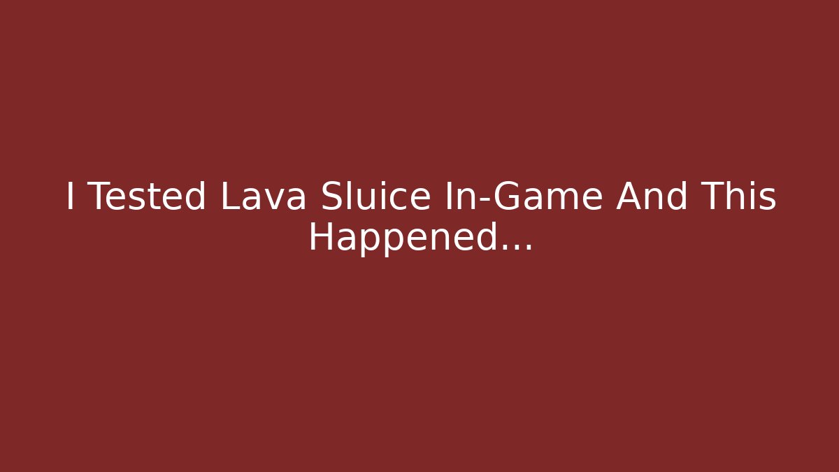 I Tested Lava Sluice In-Game And This Happened...