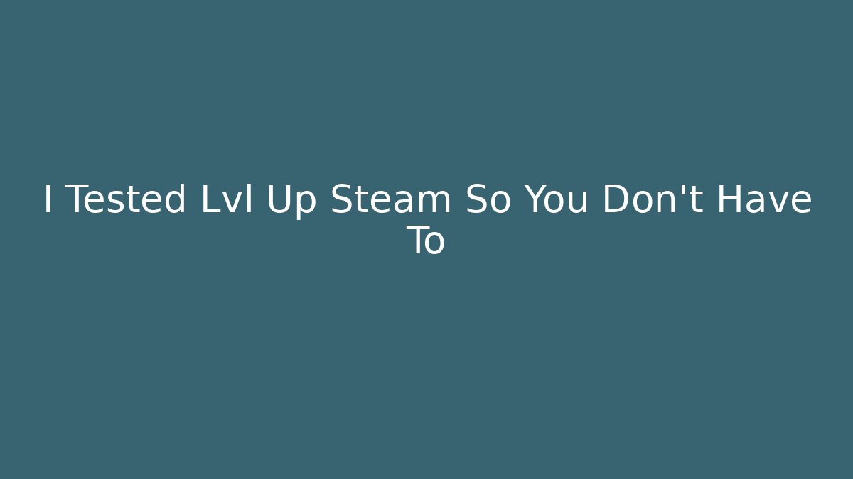 I Tested Lvl Up Steam So You Don't Have To