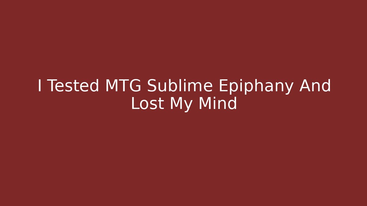 I Tested MTG Sublime Epiphany And Lost My Mind