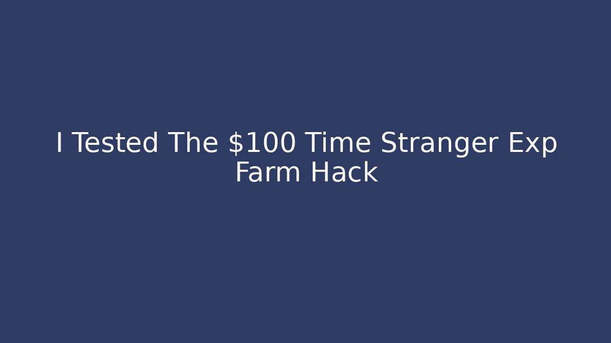 I Tested The $100 Time Stranger Exp Farm Hack