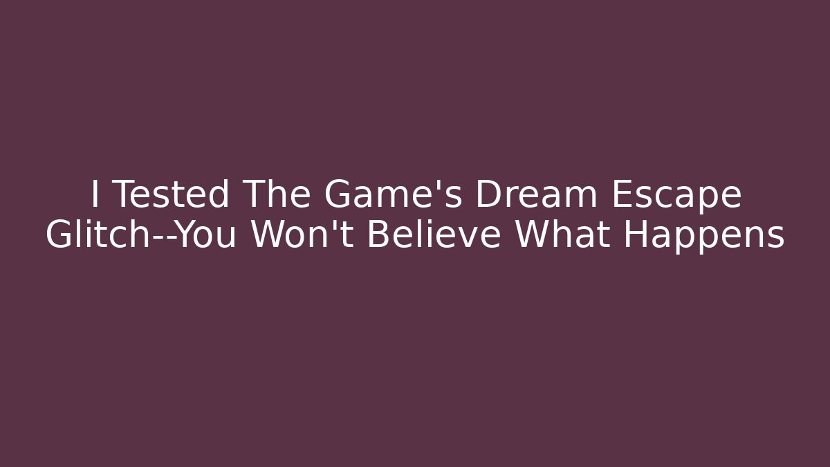 I Tested The Game's Dream Escape Glitch—You Won't Believe What Happens
