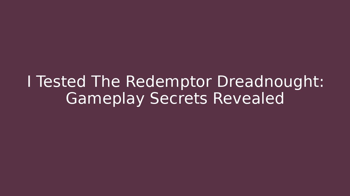 I Tested The Redemptor Dreadnought: Gameplay Secrets Revealed