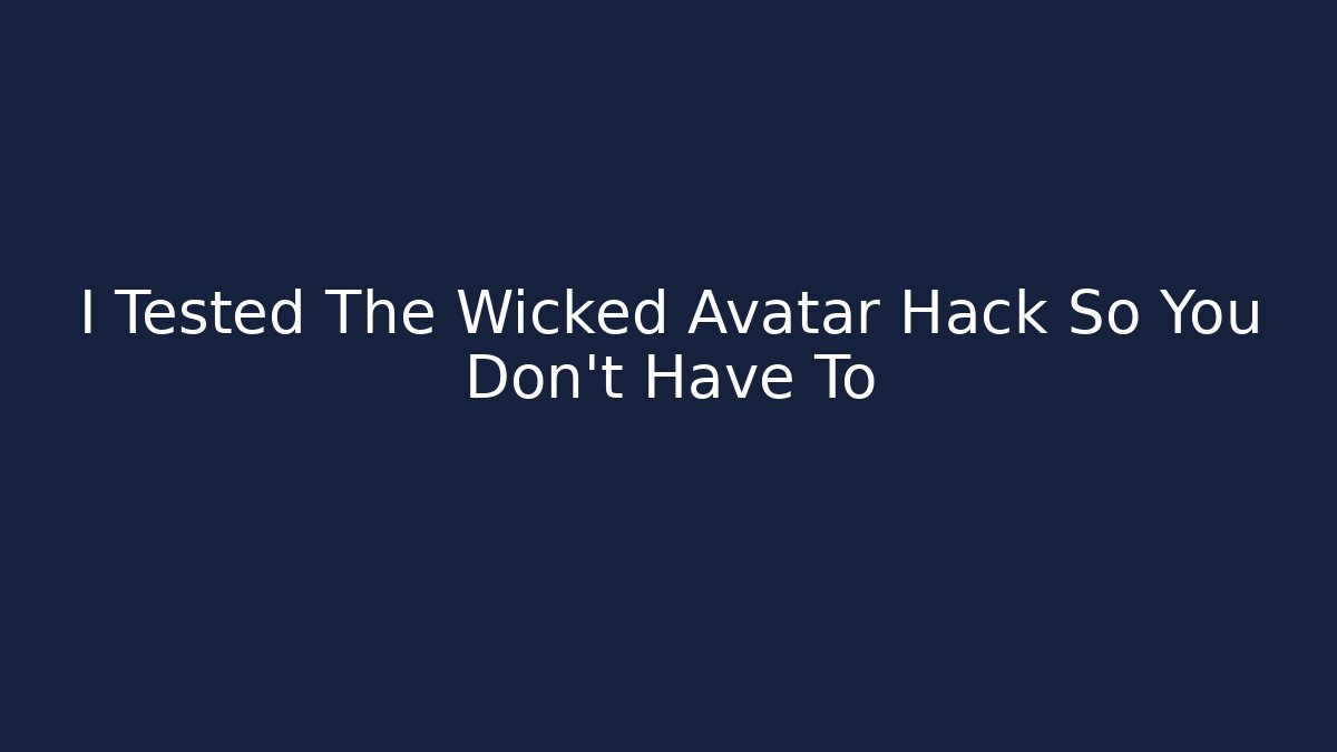 I Tested The Wicked Avatar Hack So You Don't Have To
