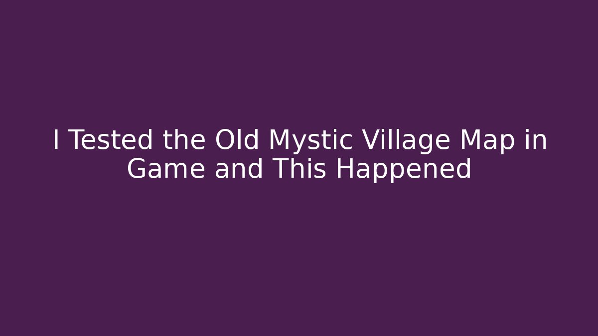 I Tested the Old Mystic Village Map in Game and This Happened