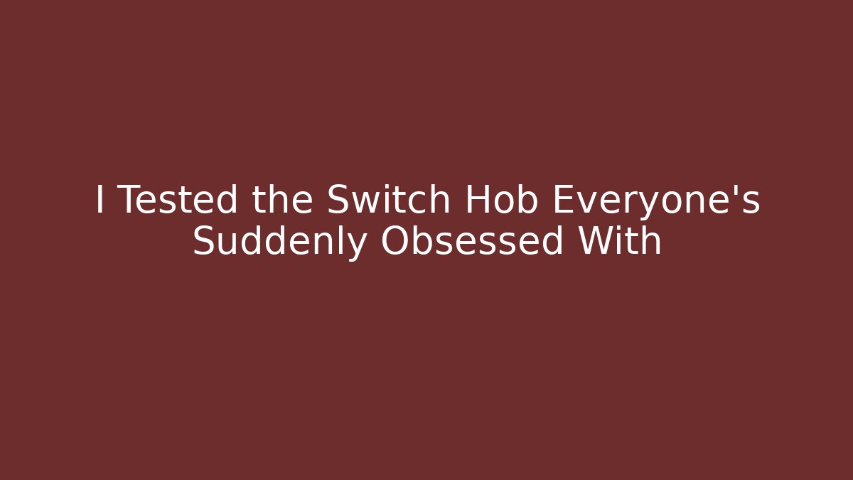 I Tested the Switch Hob Everyone's Suddenly Obsessed With - Andrea Zevedo