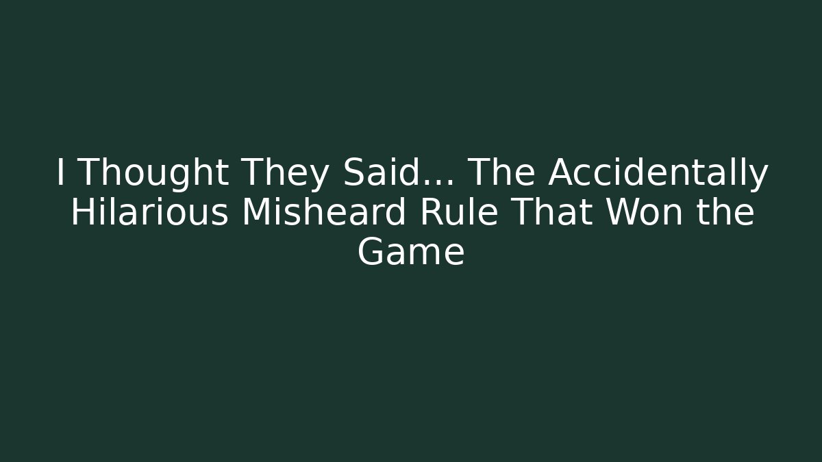 I Thought They Said… The Accidentally Hilarious Misheard Rule That Won the Game