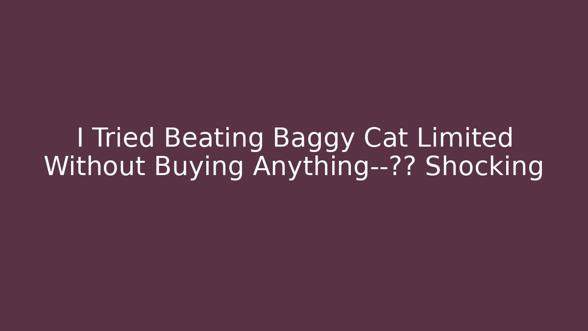 I Tried Beating Baggy Cat Limited Without Buying Anything—结果 Shocking