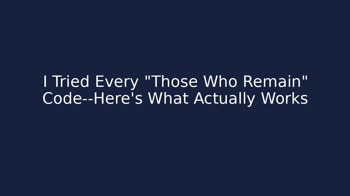 I Tried Every "Those Who Remain" Code—Here's What Actually Works