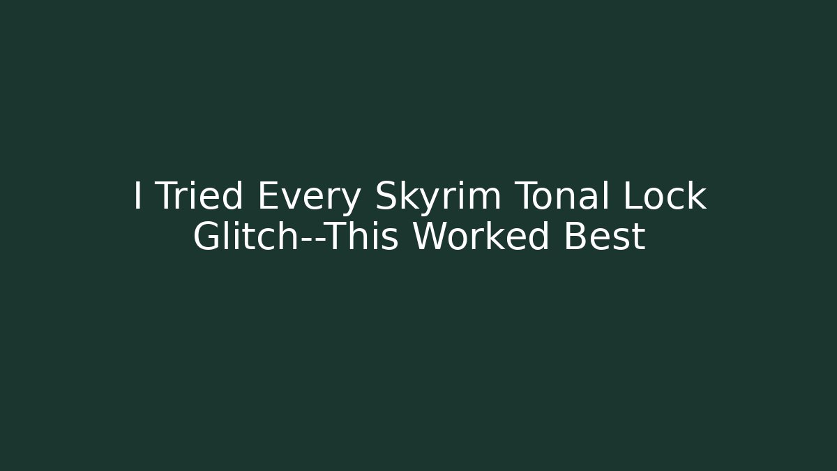 I Tried Every Skyrim Tonal Lock Glitch—This Worked Best