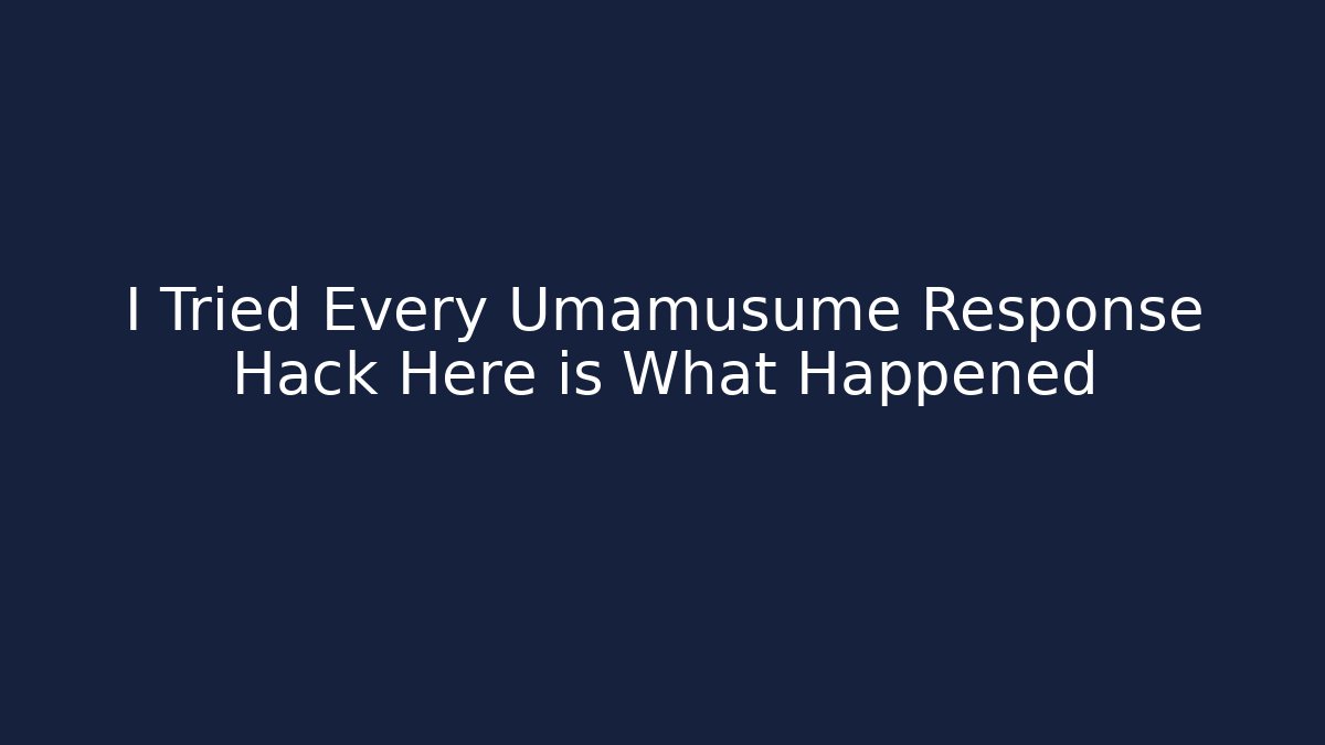 I Tried Every Umamusume Response Hack Here is What Happened