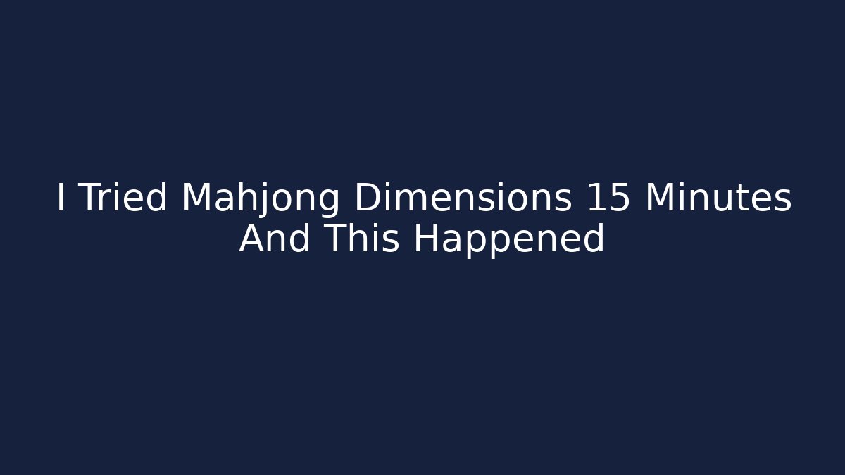 I Tried Mahjong Dimensions 15 Minutes And This Happened