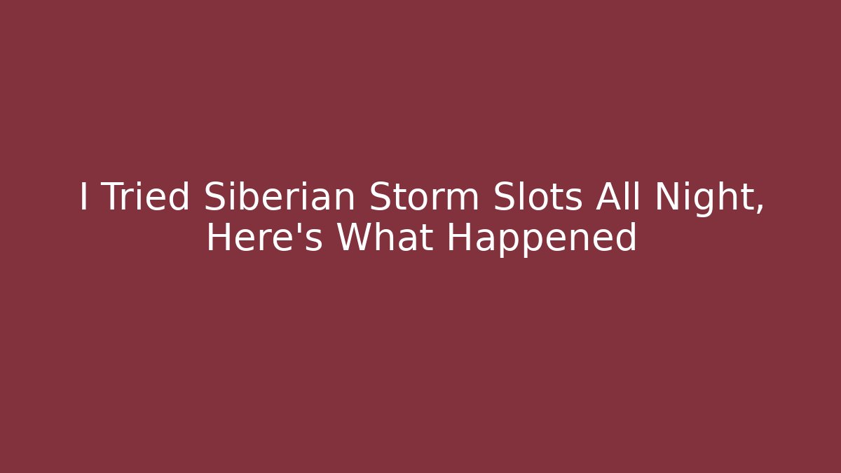 I Tried Siberian Storm Slots All Night, Here's What Happened