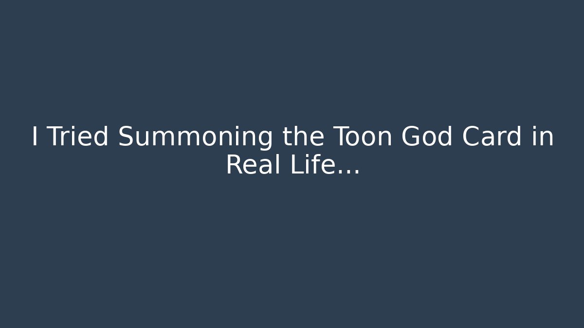 I Tried Summoning the Toon God Card in Real Life...