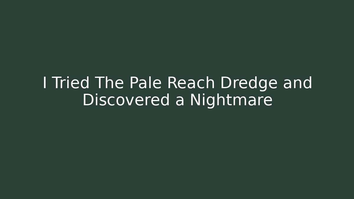 I Tried The Pale Reach Dredge and Discovered a Nightmare