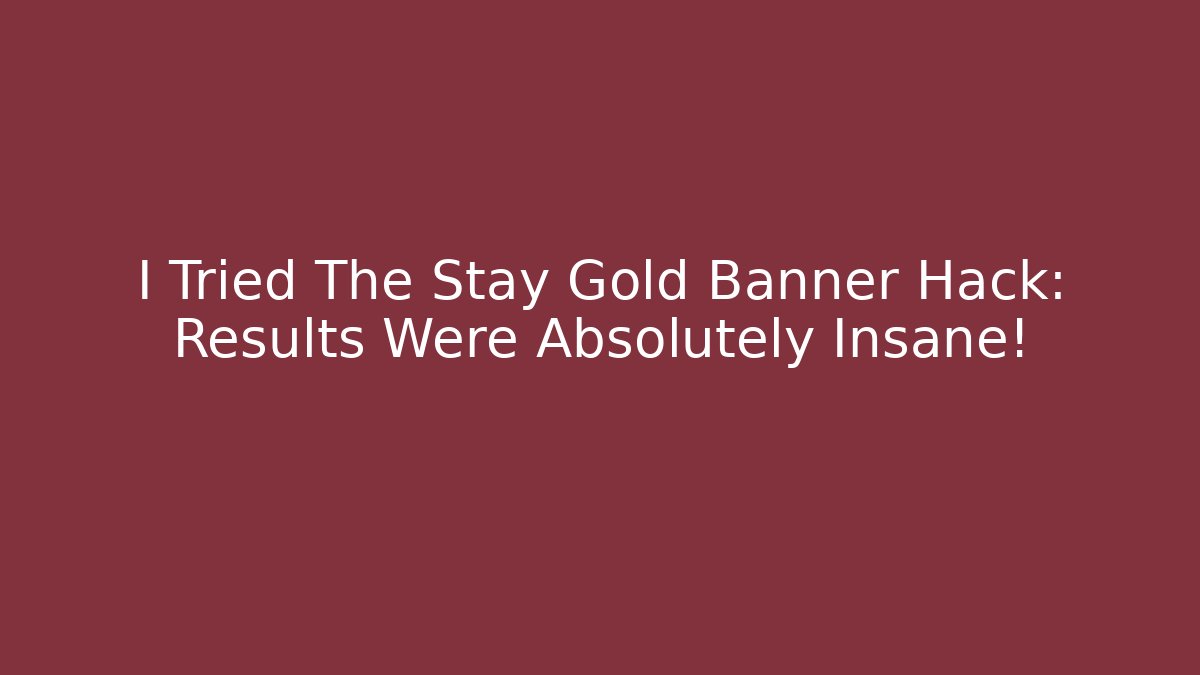 I Tried The Stay Gold Banner Hack: Results Were Absolutely Insane!