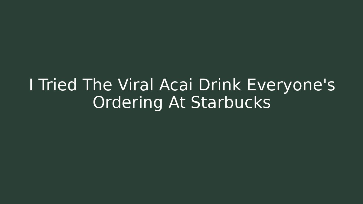 I Tried The Viral Acai Drink Everyone’s Ordering At Starbucks