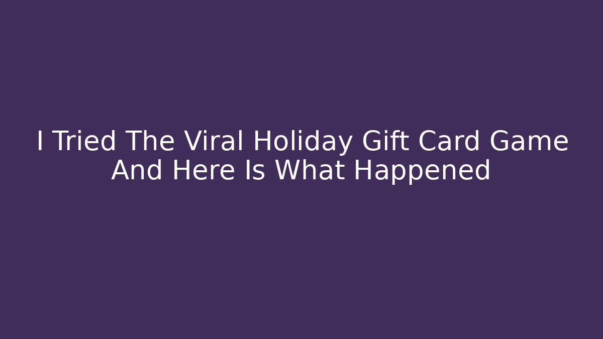 I Tried The Viral Holiday Gift Card Game And Here Is What Happened