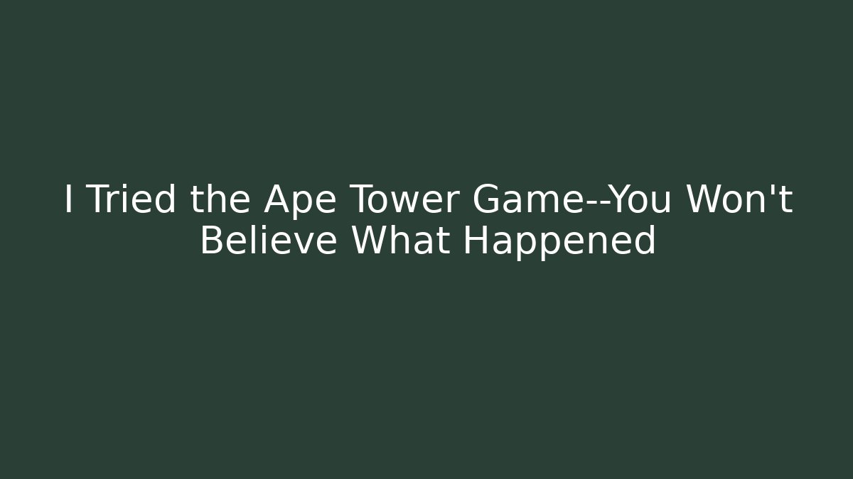 I Tried the Ape Tower Game—You Won't Believe What Happened