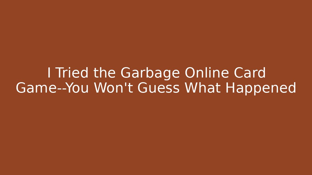 I Tried the Garbage Online Card Game—You Won’t Guess What Happened