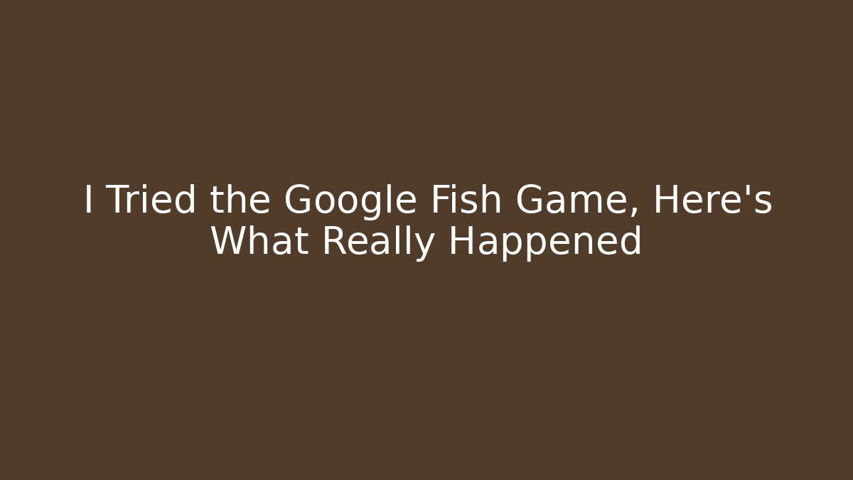 I Tried the Google Fish Game, Here's What Really Happened