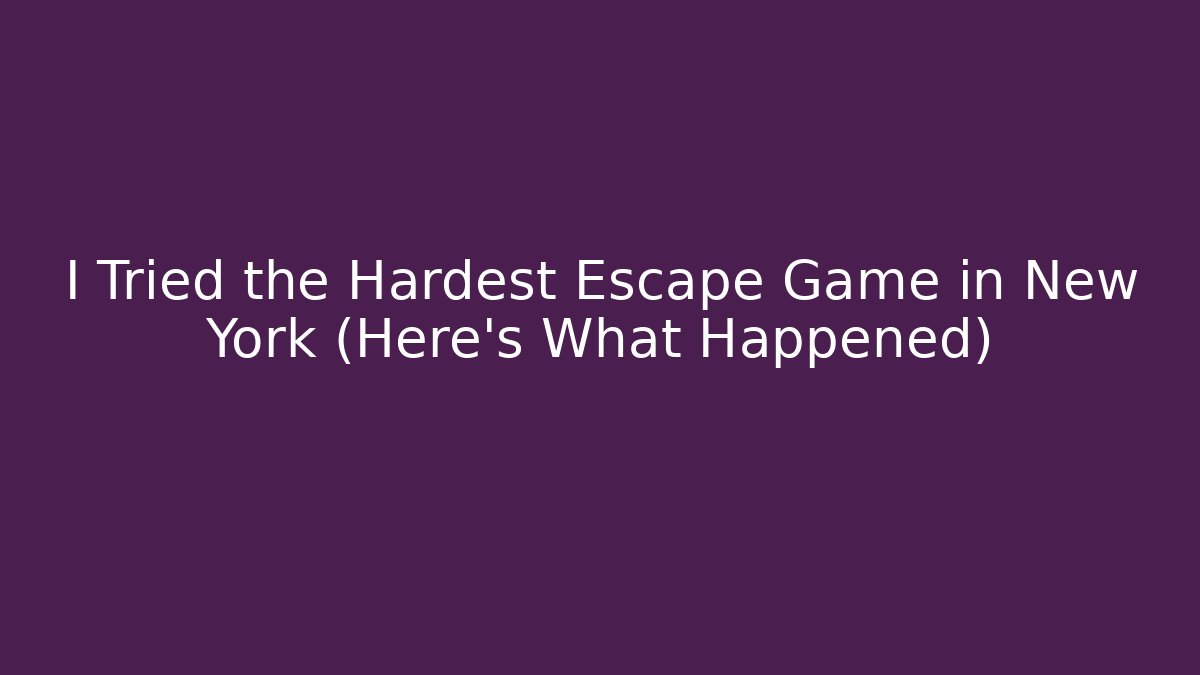 I Tried the Hardest Escape Game in New York (Here's What Happened)