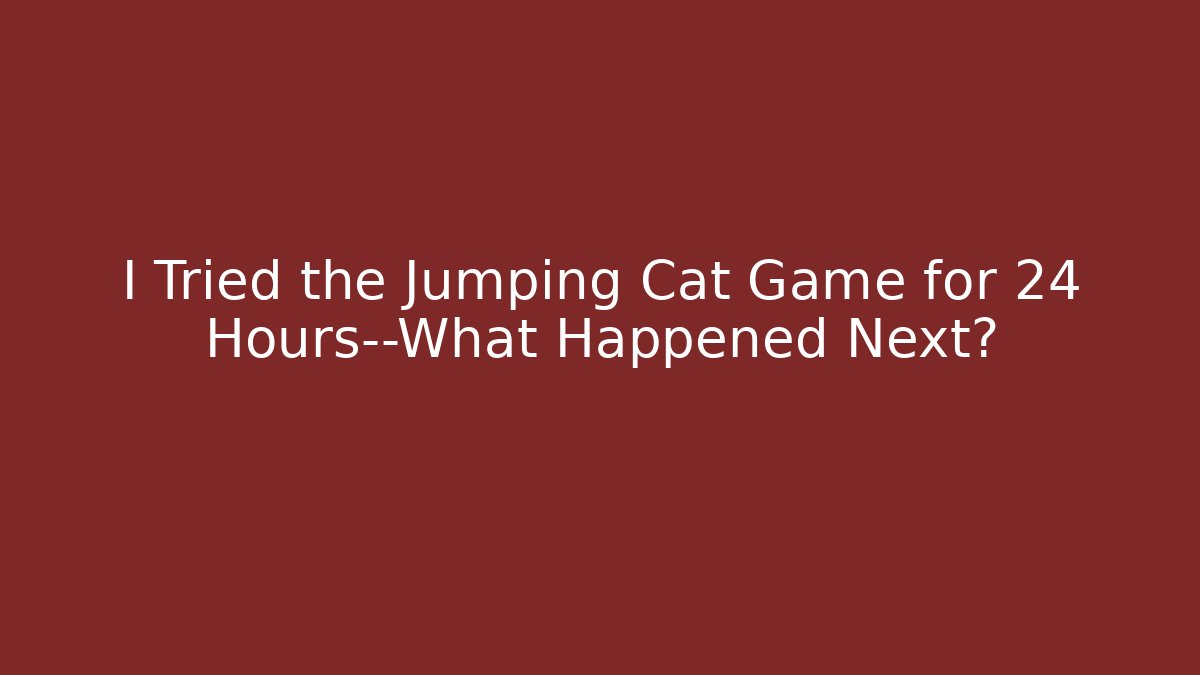 I Tried the Jumping Cat Game for 24 Hours—What Happened Next?