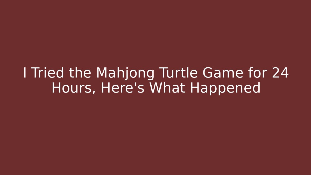 I Tried the Mahjong Turtle Game for 24 Hours, Here’s What Happened
