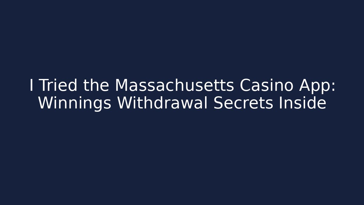 I Tried the Massachusetts Casino App: Winnings Withdrawal Secrets Inside