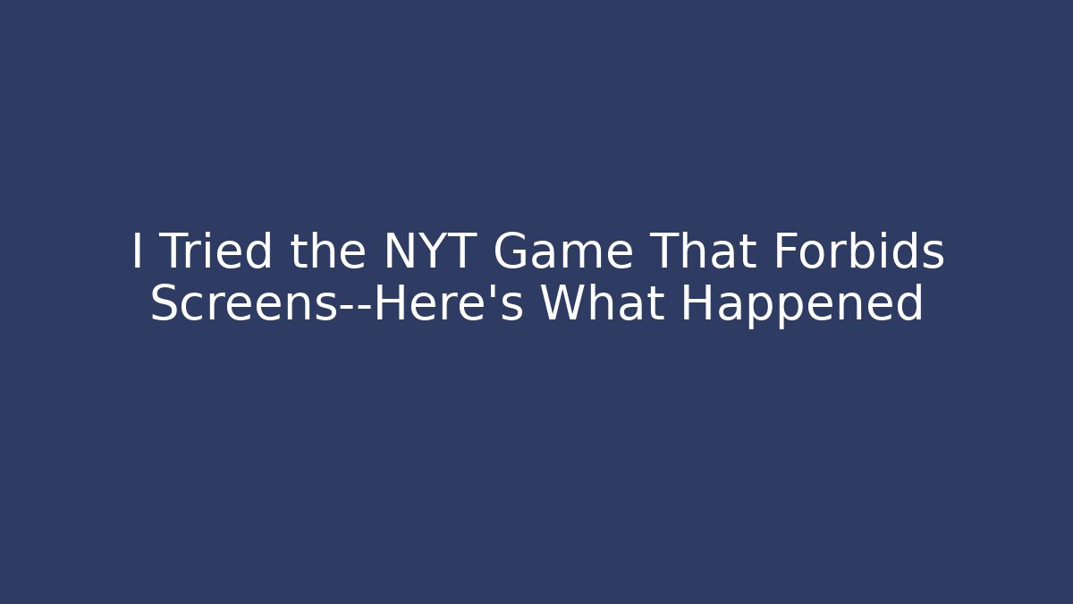 I Tried the NYT Game That Forbids Screens—Here's What Happened