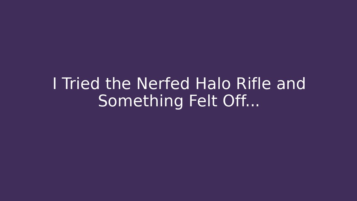 I Tried the Nerfed Halo Rifle and Something Felt Off…
