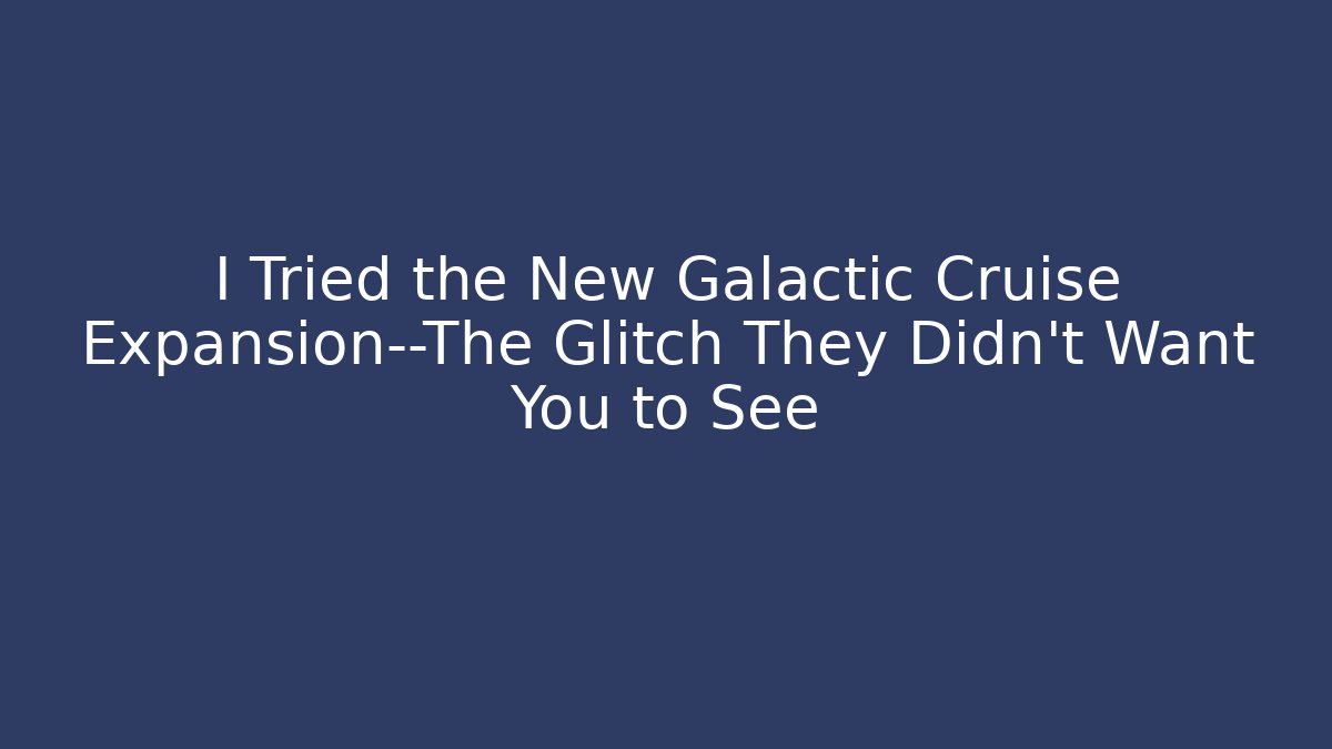 I Tried the New Galactic Cruise Expansion—The Glitch They Didn’t Want You to See