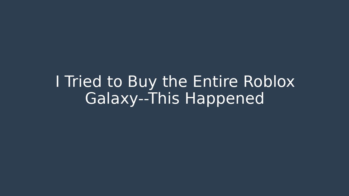 I Tried to Buy the Entire Roblox Galaxy—This Happened