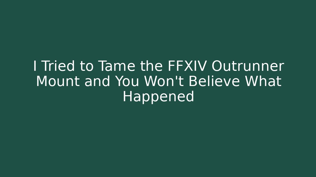I Tried to Tame the FFXIV Outrunner Mount and You Won’t Believe What Happened