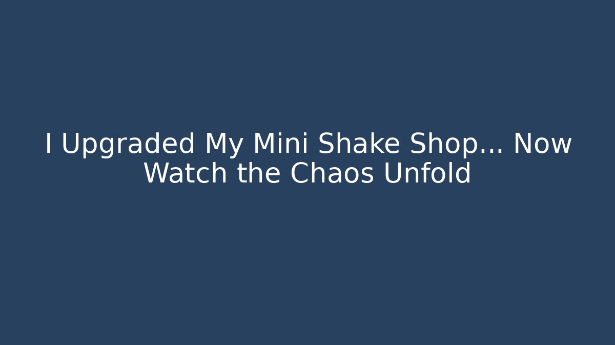 I Upgraded My Mini Shake Shop... Now Watch the Chaos Unfold
