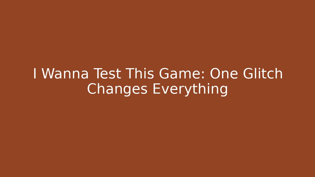 I Wanna Test This Game: One Glitch Changes Everything - Andrea Zevedo