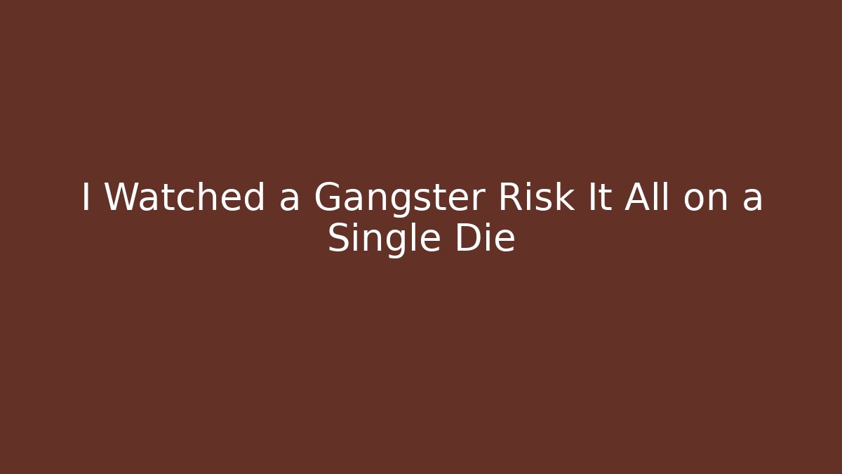 I Watched a Gangster Risk It All on a Single Die