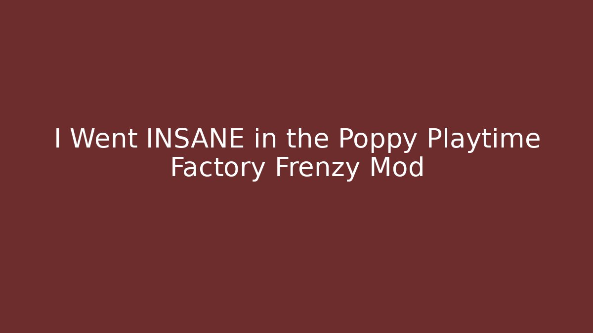 I Went INSANE in the Poppy Playtime Factory Frenzy Mod