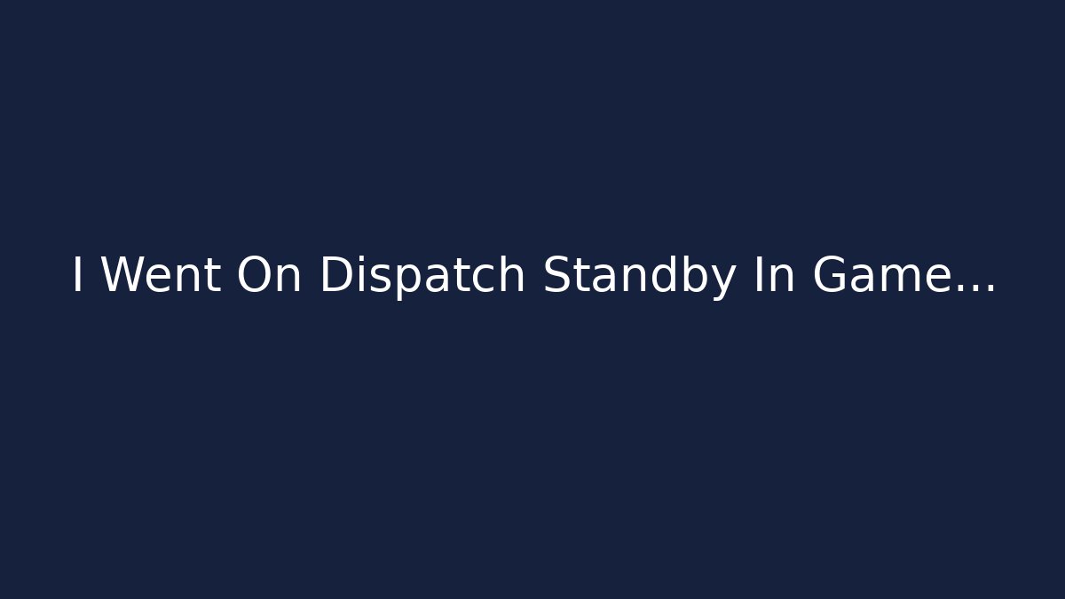 I Went On Dispatch Standby In Game...