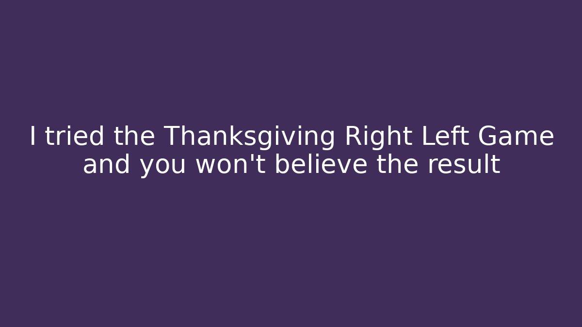 I tried the Thanksgiving Right Left Game and you won't believe the result