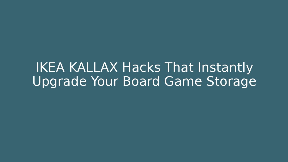 IKEA KALLAX Hacks That Instantly Upgrade Your Board Game Storage