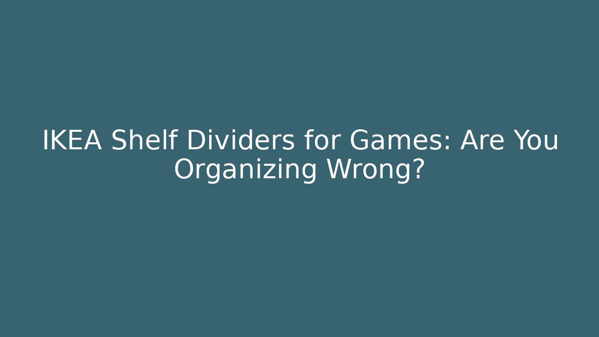 IKEA Shelf Dividers for Games: Are You Organizing Wrong?