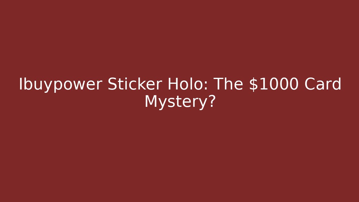 Ibuypower Sticker Holo: The $1000 Card Mystery?