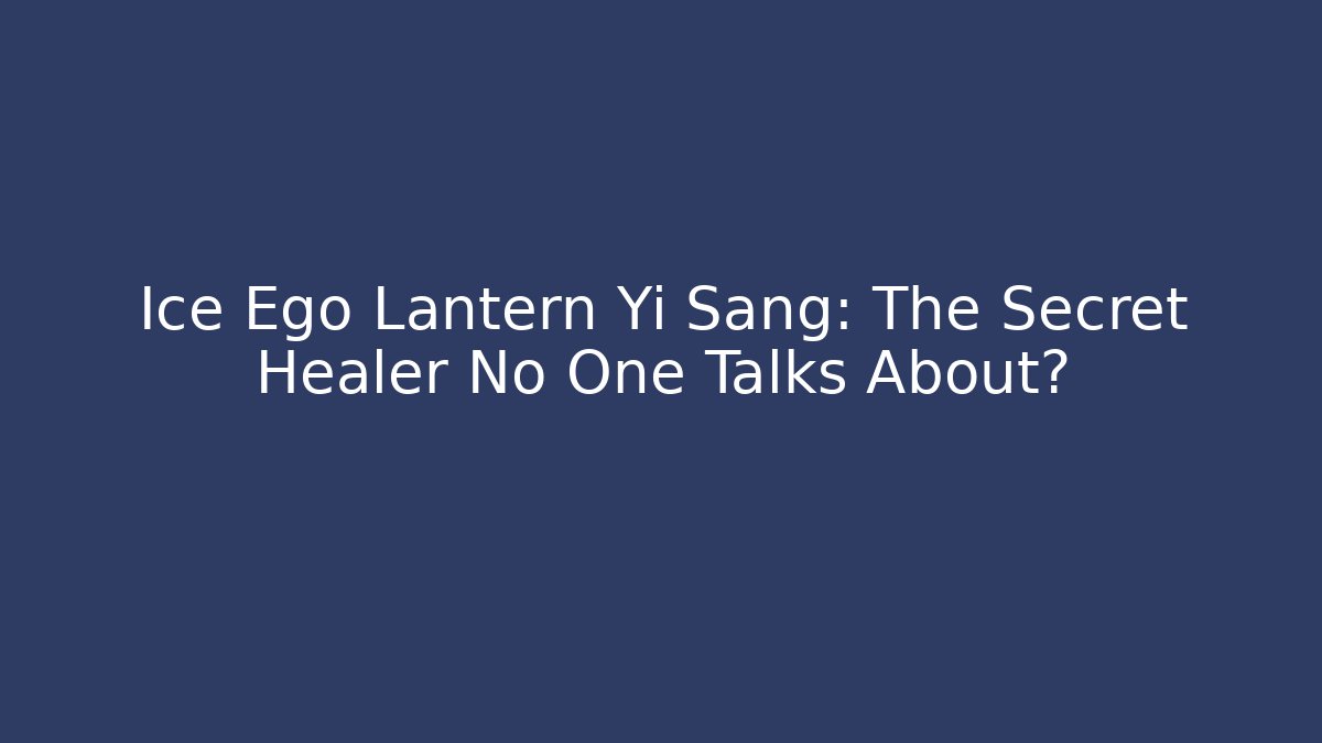 Ice Ego Lantern Yi Sang: The Secret Healer No One Talks About?