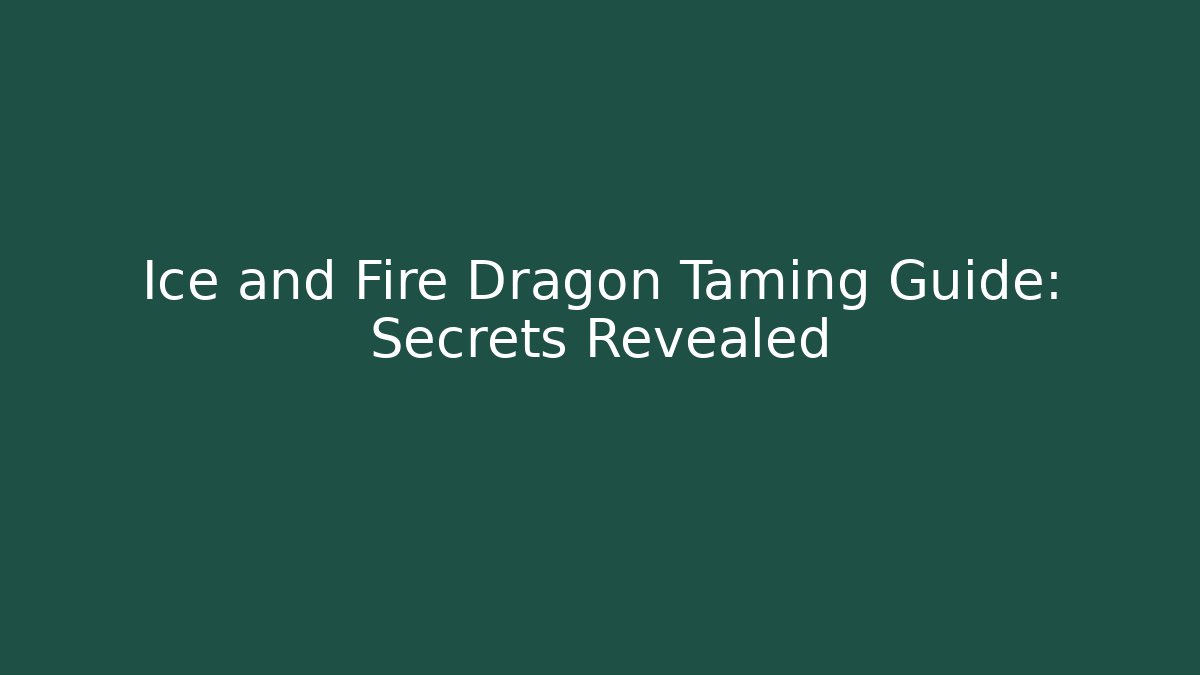 Ice and Fire Dragon Taming Guide: Secrets Revealed - Andrea Zevedo
