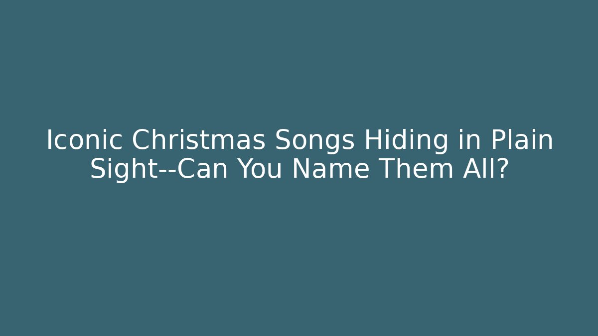 Iconic Christmas Songs Hiding in Plain Sight—Can You Name Them All?