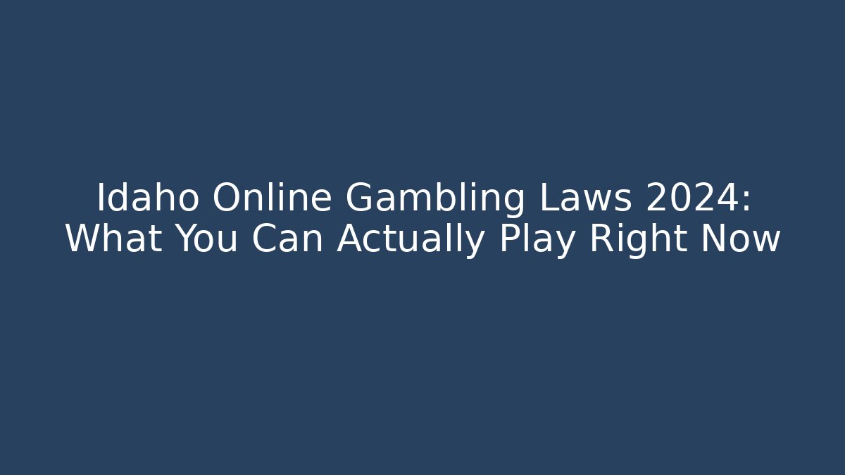Idaho Online Gambling Laws 2024: What You Can Actually Play Right Now
