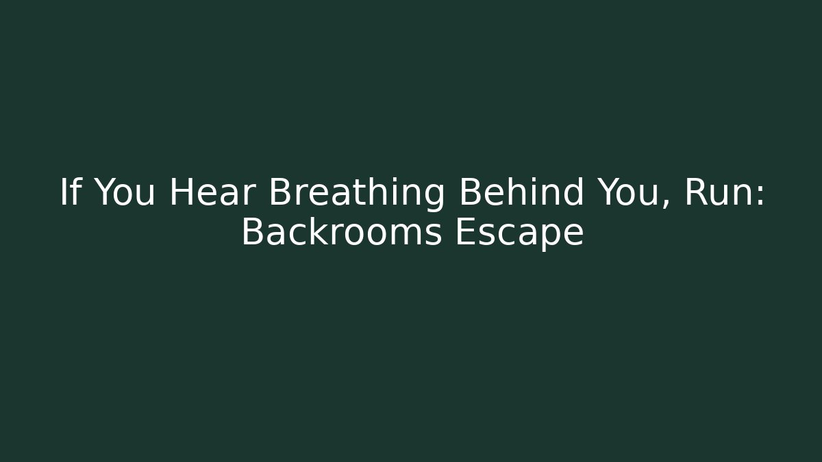 If You Hear Breathing Behind You, Run: Backrooms Escape