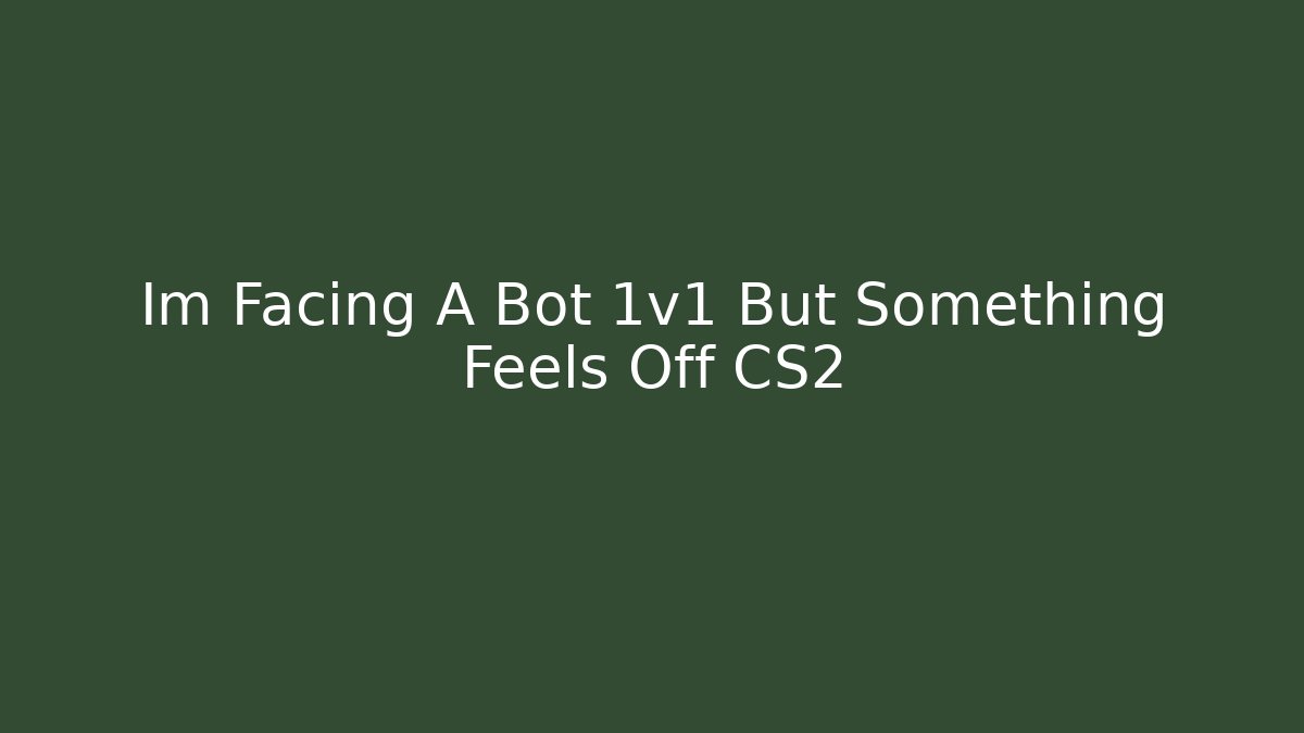 Im Facing A Bot 1v1 But Something Feels Off CS2