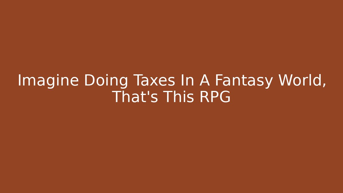 Imagine Doing Taxes In A Fantasy World, That’s This RPG