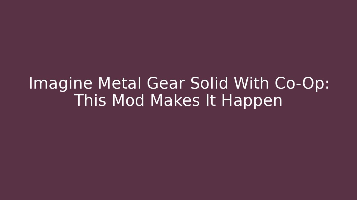 Imagine Metal Gear Solid With Co-Op: This Mod Makes It Happen - Andrea Zevedo